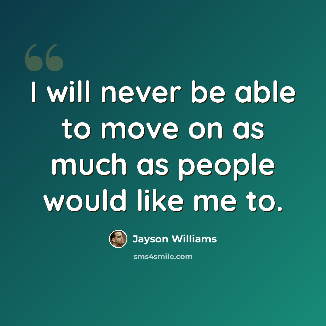 “I will never be able to move on as much as people would like me to.” quote by Jayson Williams