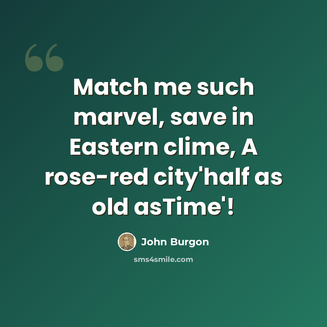 “Match me such marvel, save in Eastern clime, A rose-red city'half as old asTime'!” quote by John Burgon