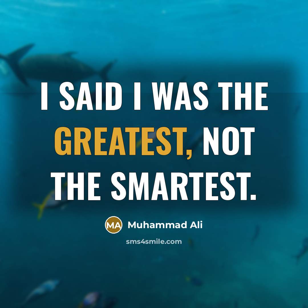 “I said I was the greatest, not the smartest.” quote by Muhammad Ali
