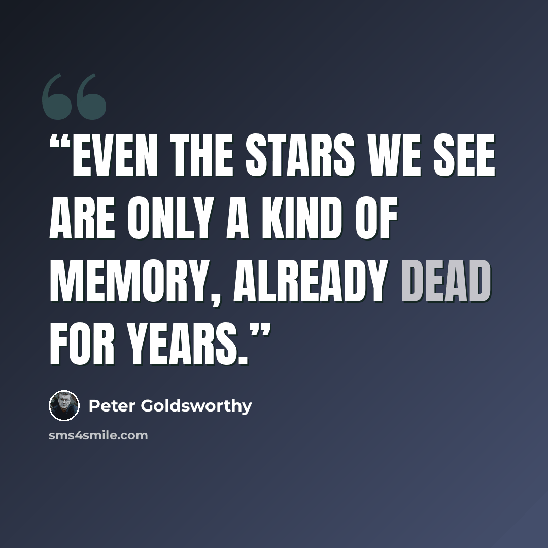 “Even the stars we see are only a kind of memory, already dead for years.” quote by Peter Goldsworthy