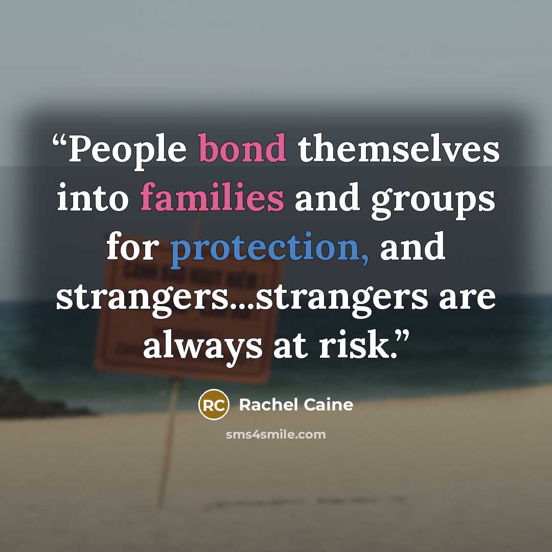 “People bond themselves into families and groups for protection, and strangers...strangers are always at risk.” quote by Rachel Caine