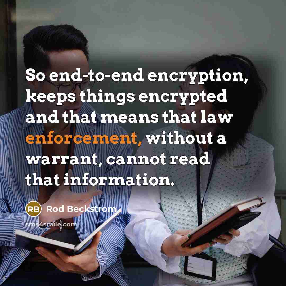 “So end-to-end encryption, keeps things encrypted and that means that law enforcement, without a warrant, cannot read that information.” quote by Rod Beckstrom
