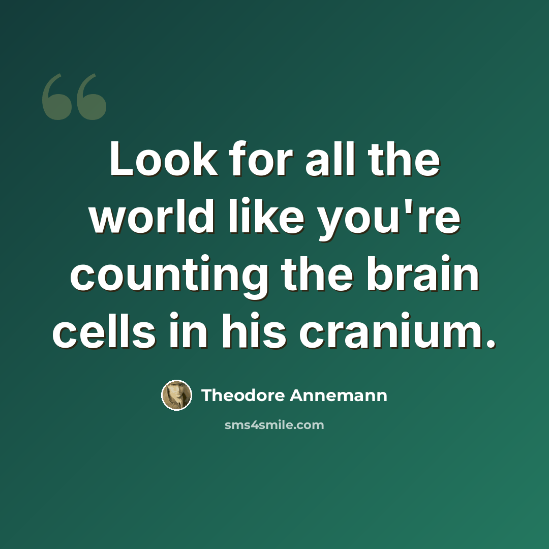 “Look for all the world like you're counting the brain cells in his cranium.” quote by Theodore Annemann