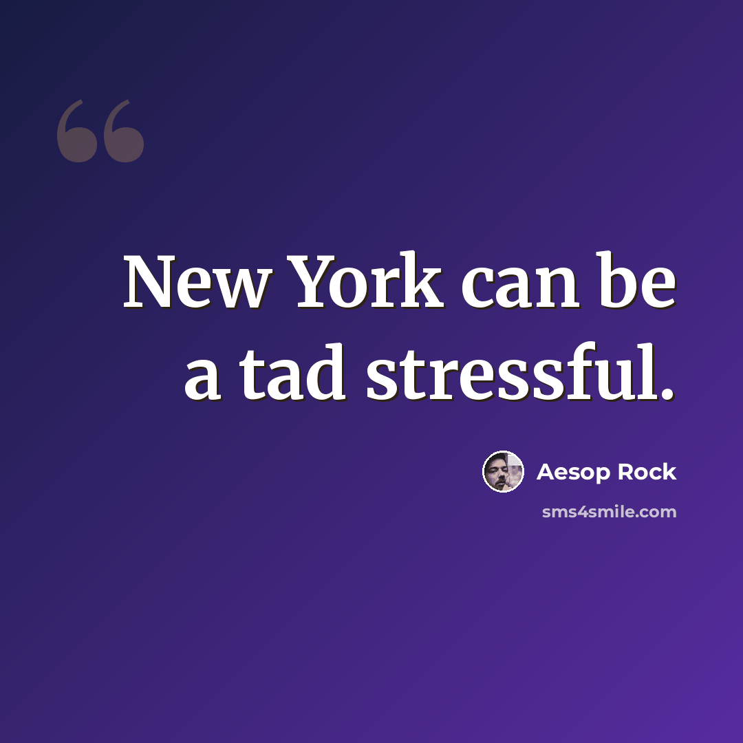 “New York can be a tad stressful.” quote by Aesop Rock