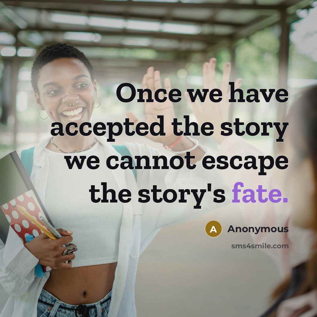 “Once we have accepted the story we cannot escape the story's fate.” quote by Anonymous