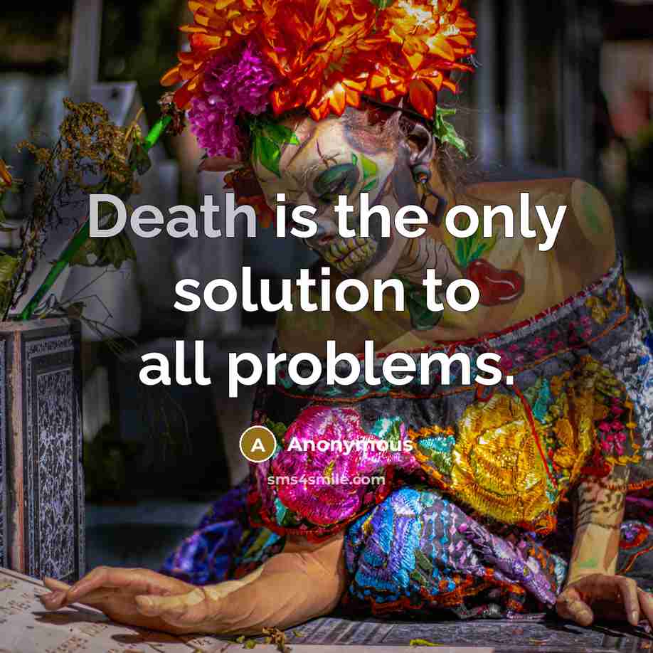 “Death is the only solution to all problems.” quote by Anonymous