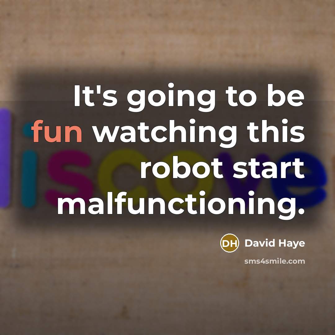 “It's going to be fun watching this robot start malfunctioning.” quote by David Haye