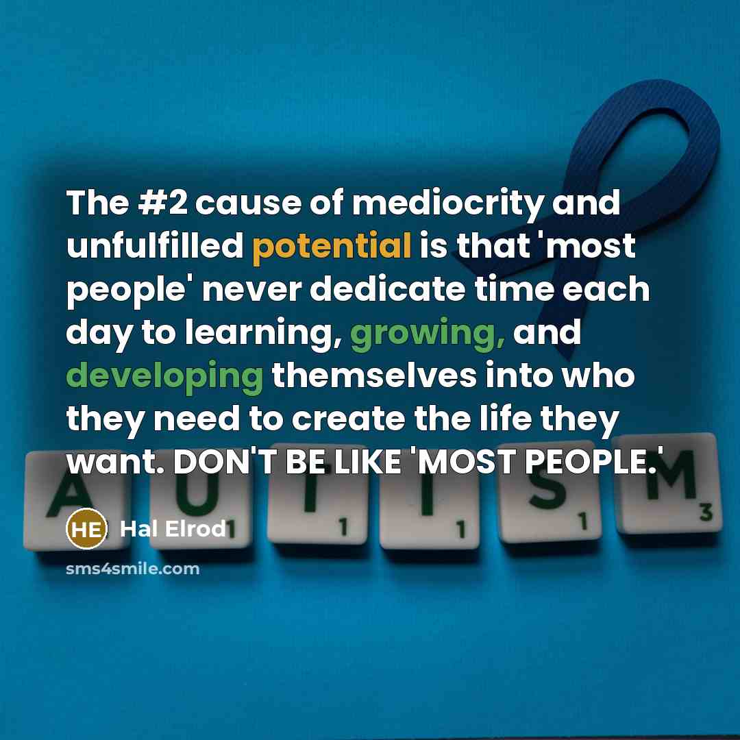 “The #2 cause of mediocrity and unfulfilled potential is that 'most people' never dedicate time each day to learning, growing, and developing themselves into who they need to create the life they want. DON'T BE LIKE 'MOST PEOPLE.'” quote by Hal Elrod