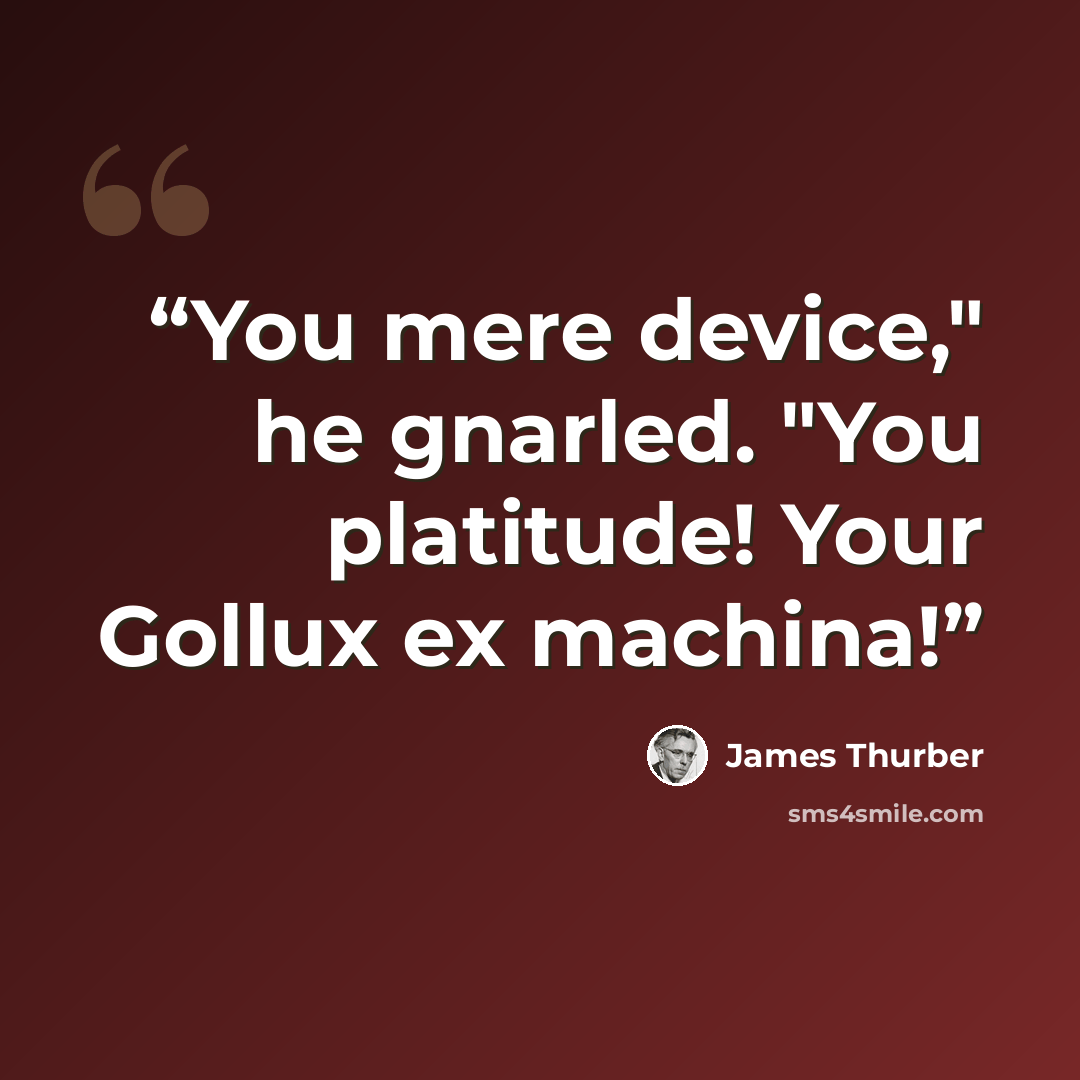 “You mere device," he gnarled. "You platitude! Your Gollux ex machina!” quote by James Thurber