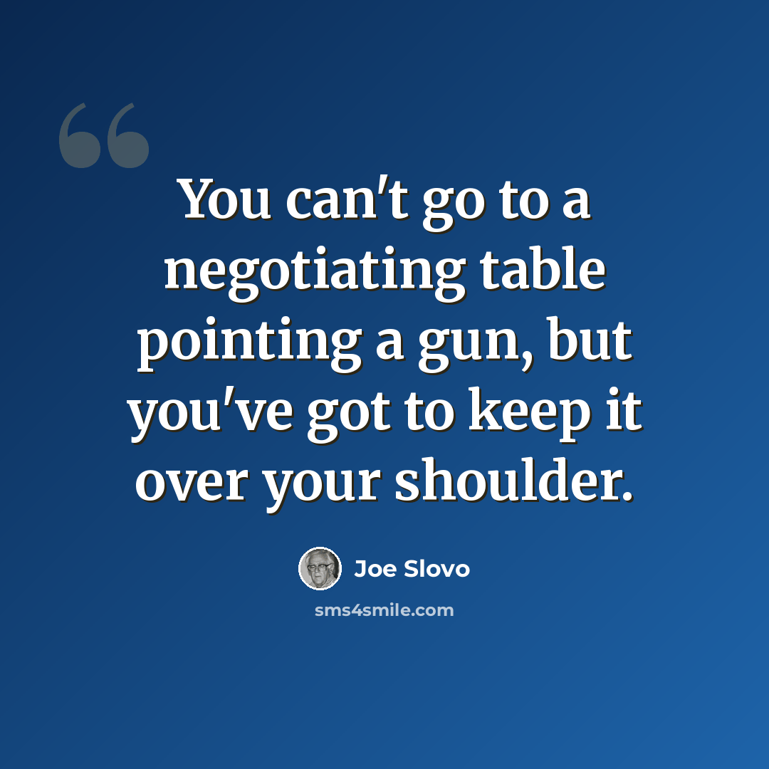 “You can't go to a negotiating table pointing a gun, but you've got to keep it over your shoulder.” quote by Joe Slovo