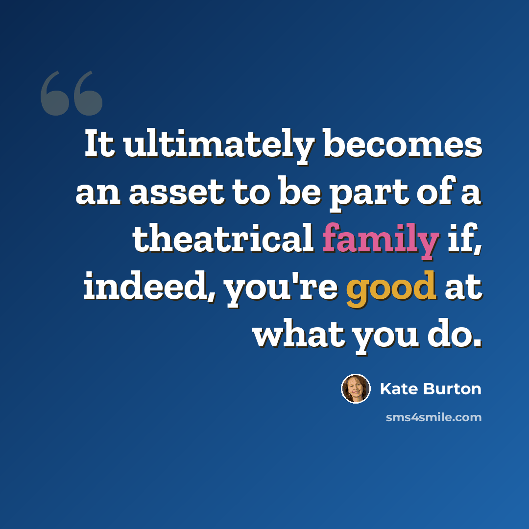 “It ultimately becomes an asset to be part of a theatrical family if, indeed, you're good at what you do.” quote by Kate Burton