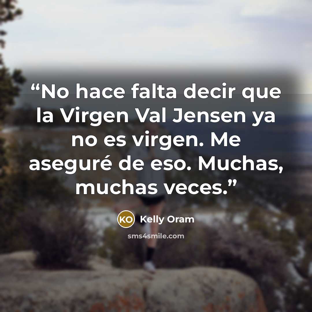 “No hace falta decir que la Virgen Val Jensen ya no es virgen. Me aseguré de eso. Muchas, muchas veces.” quote by Kelly Oram