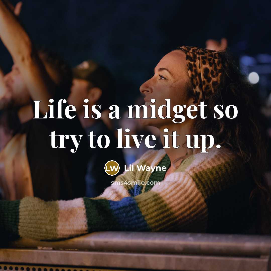 “Life is a midget so try to live it up.” quote by Lil Wayne