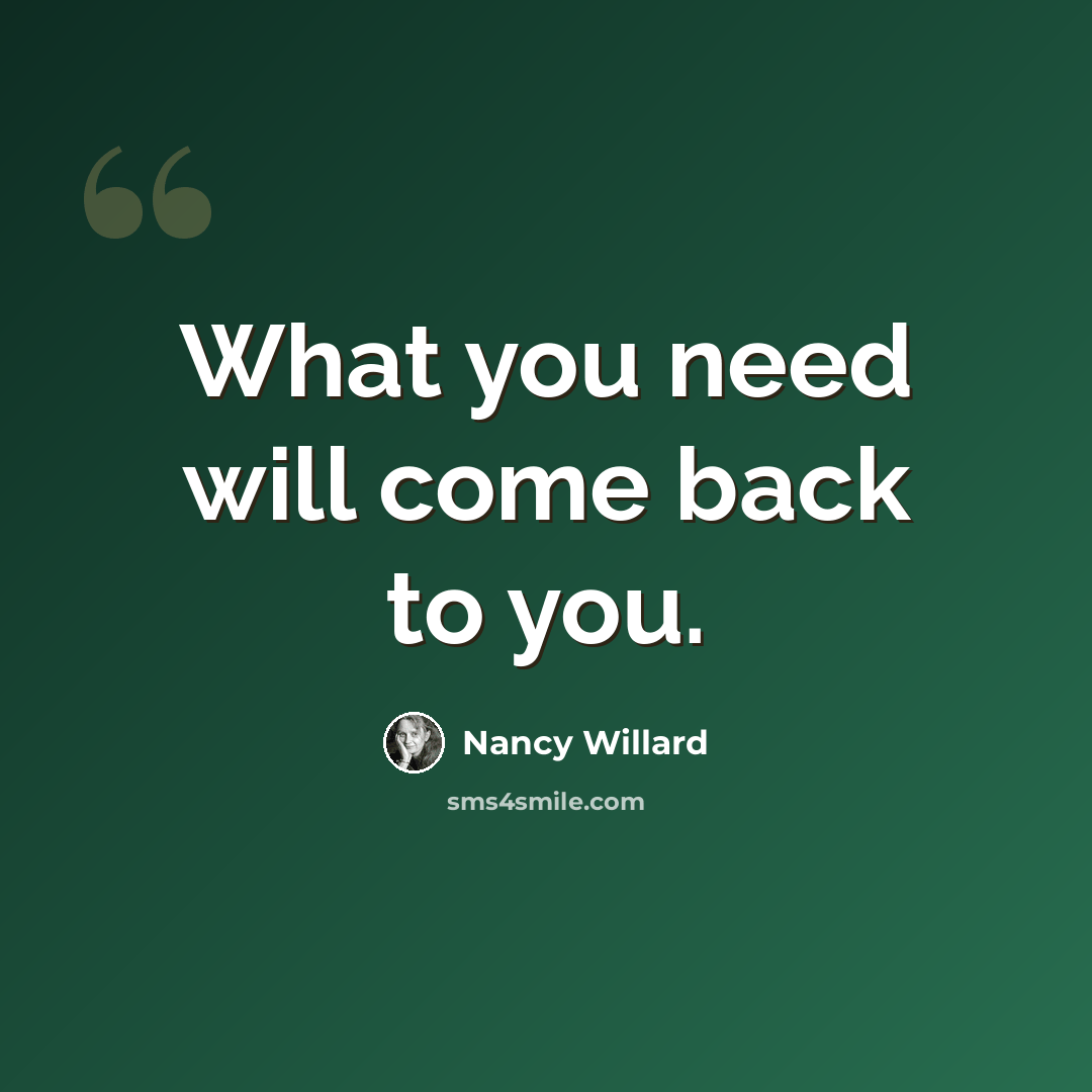 “What you need will come back to you.” quote by Nancy Willard
