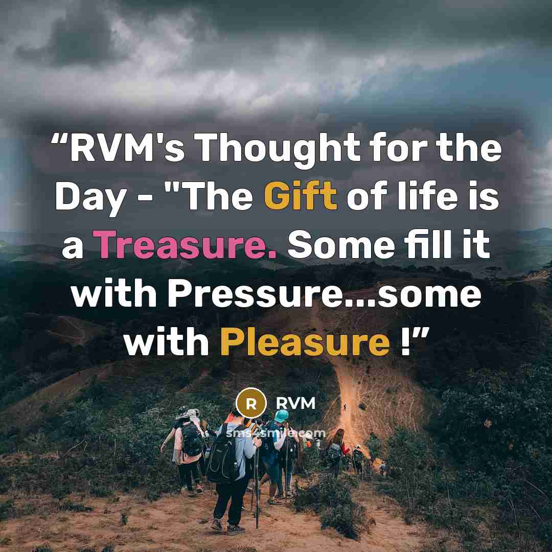 “RVM's Thought for the Day - "The Gift of life is a Treasure. Some fill it with Pressure...some with Pleasure !” quote by RVM