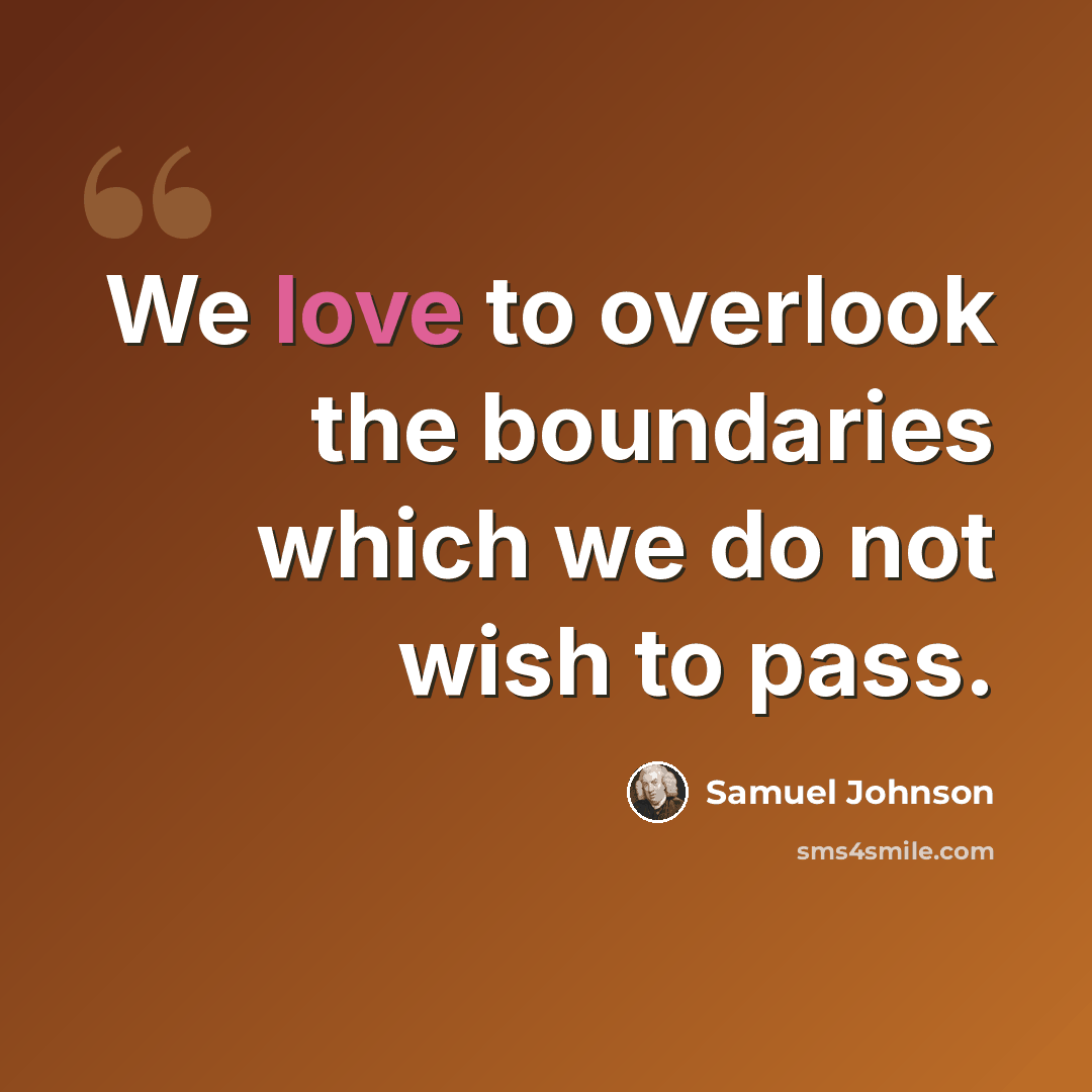 “We love to overlook the boundaries which we do not wish to pass.” quote by Samuel Johnson