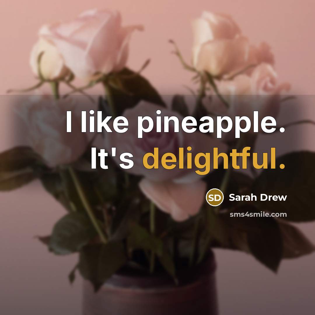 “I like pineapple. It's delightful.” quote by Sarah Drew
