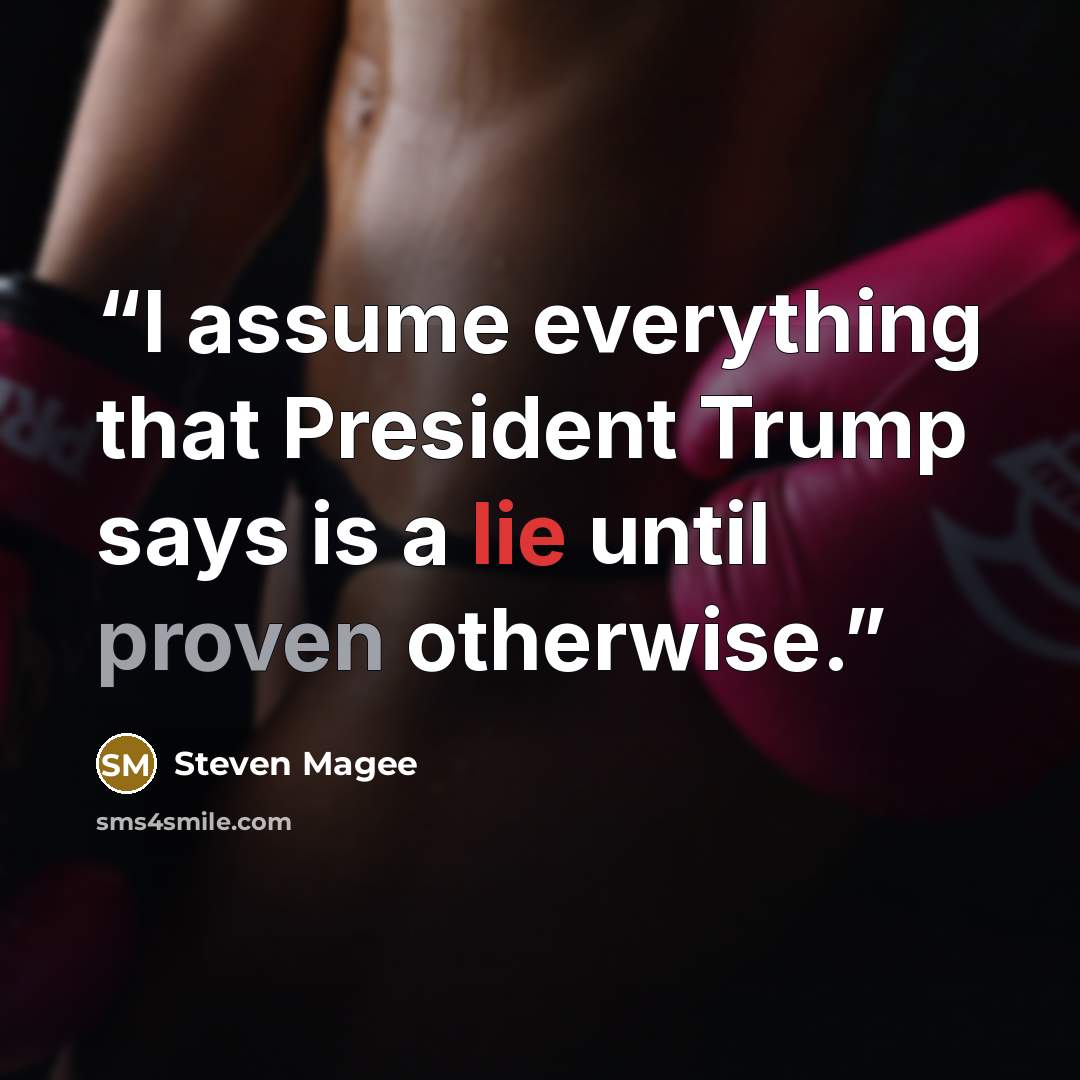 “I assume everything that President Trump says is a lie until proven otherwise.” quote by Steven Magee