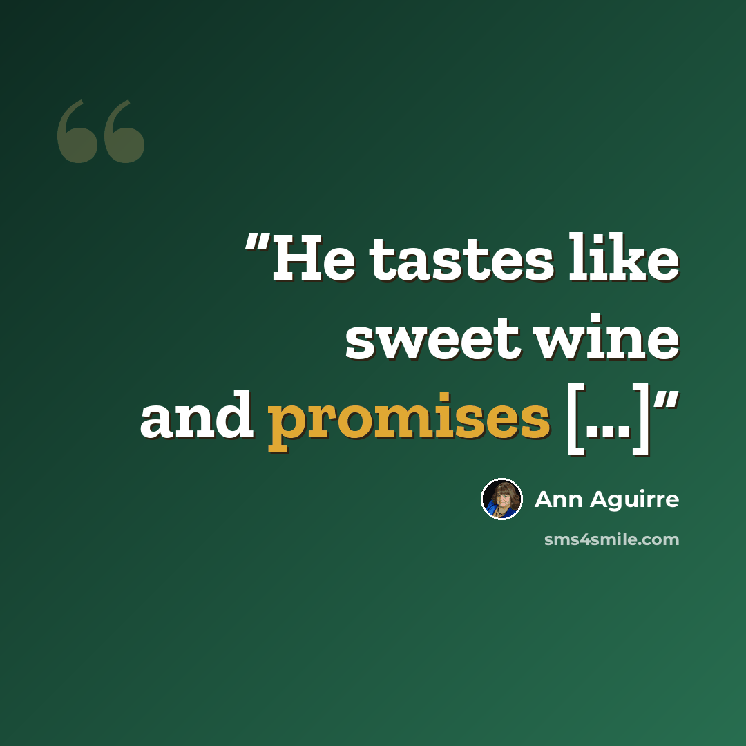 “He tastes like sweet wine and promises [...]” quote by Ann Aguirre