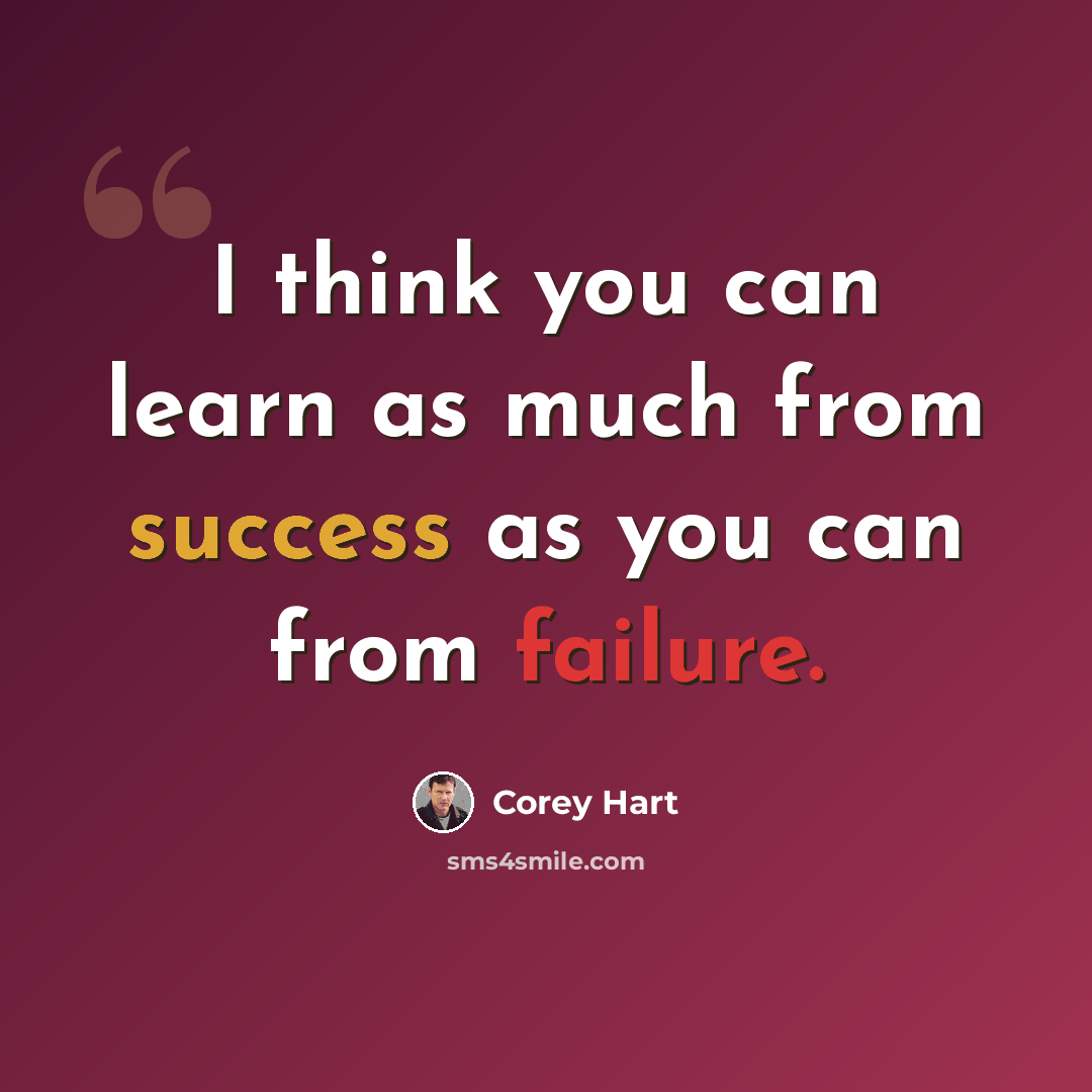 “I think you can learn as much from success as you can from failure.” quote by Corey Hart