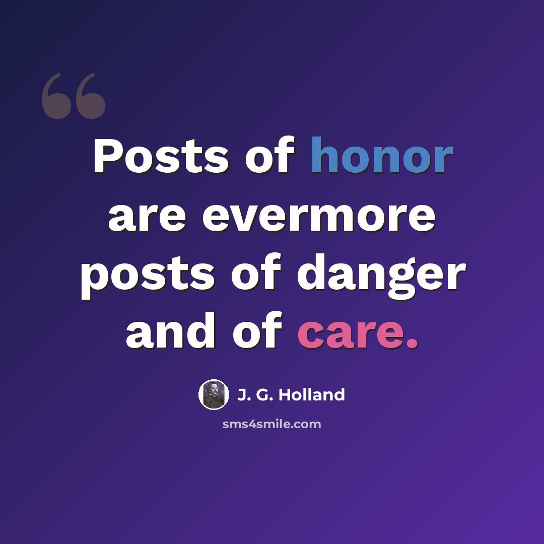 “Posts of honor are evermore posts of danger and of care.” quote by J. G. Holland