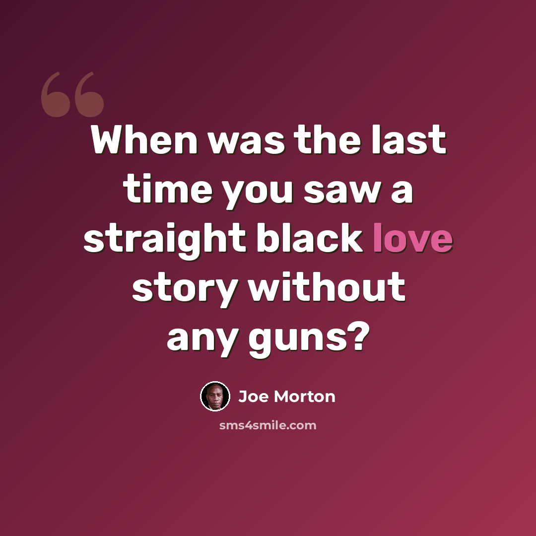 “When was the last time you saw a straight black love story without any guns?” quote by Joe Morton