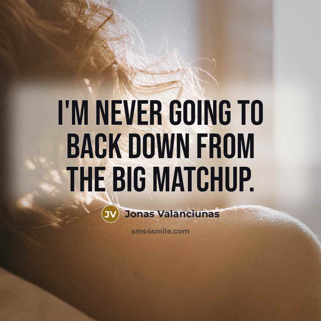 “I'm never going to back down from the big matchup.” quote by Jonas Valanciunas