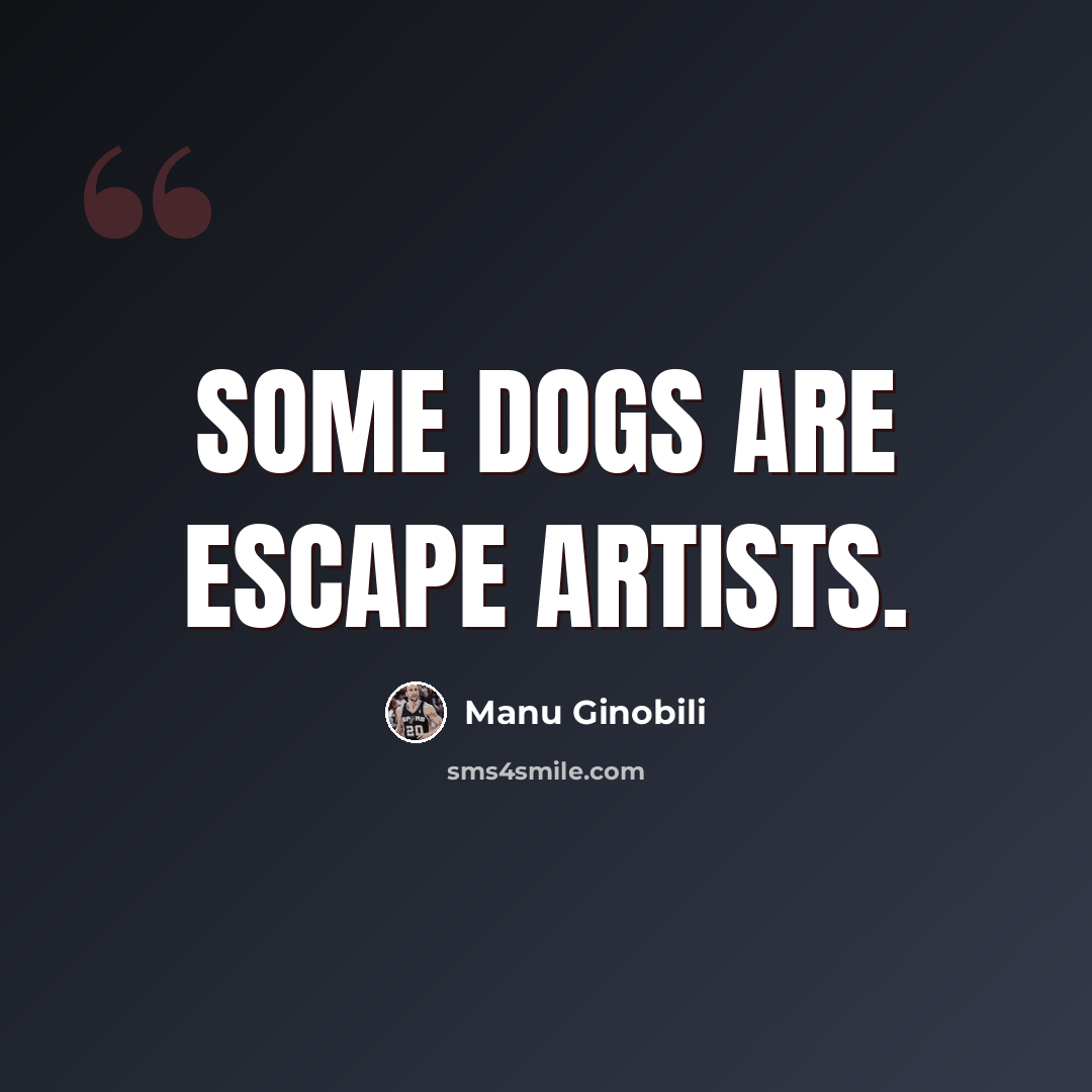 “Some dogs are escape artists.” quote by Manu Ginobili