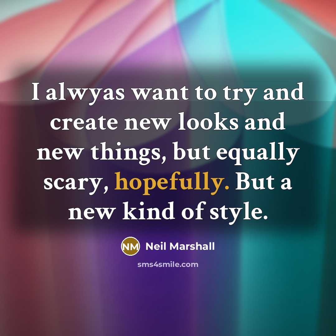 “I alwyas want to try and create new looks and new things, but equally scary, hopefully. But a new kind of style.” quote by Neil Marshall