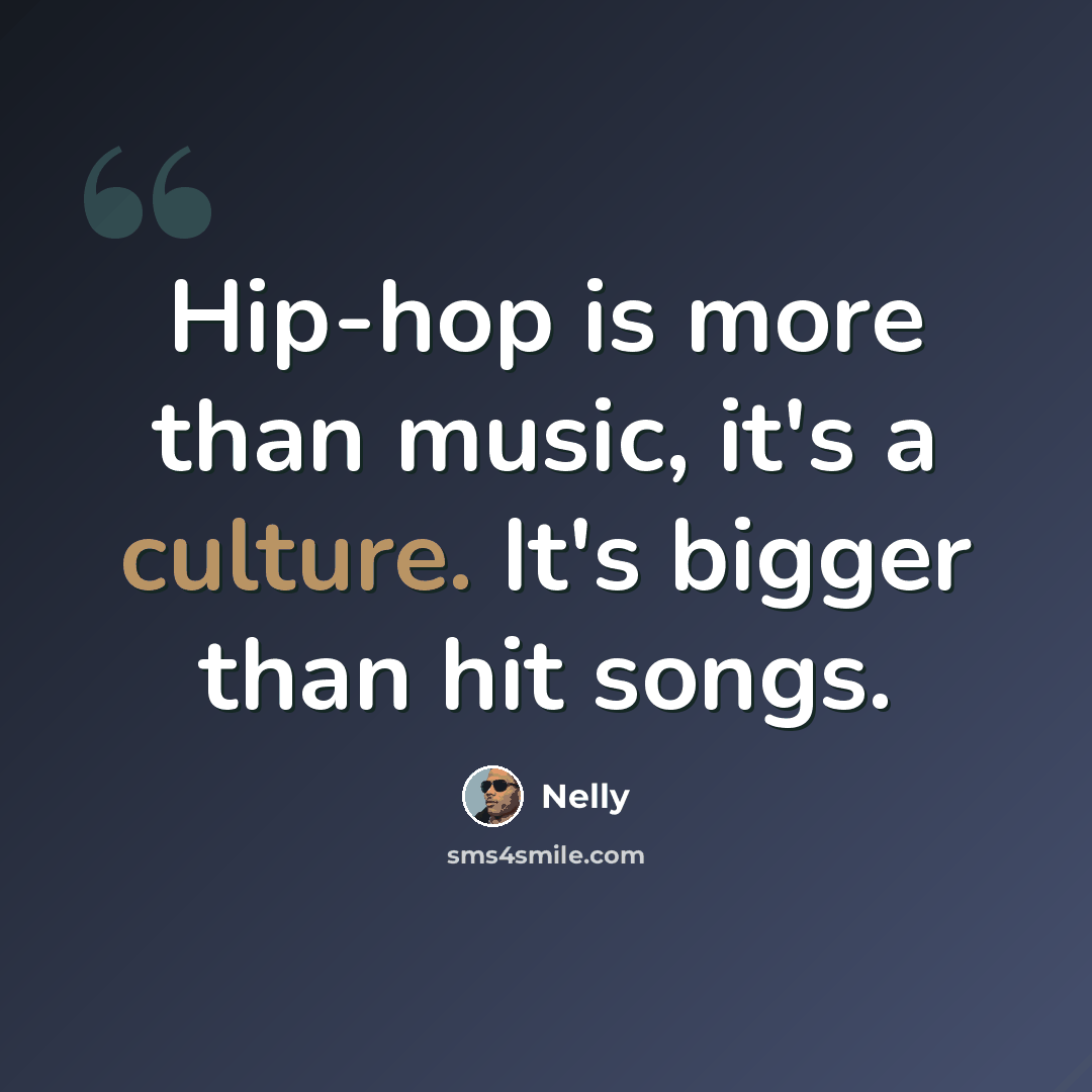“Hip-hop is more than music, it's a culture. It's bigger than hit songs.” quote by Nelly