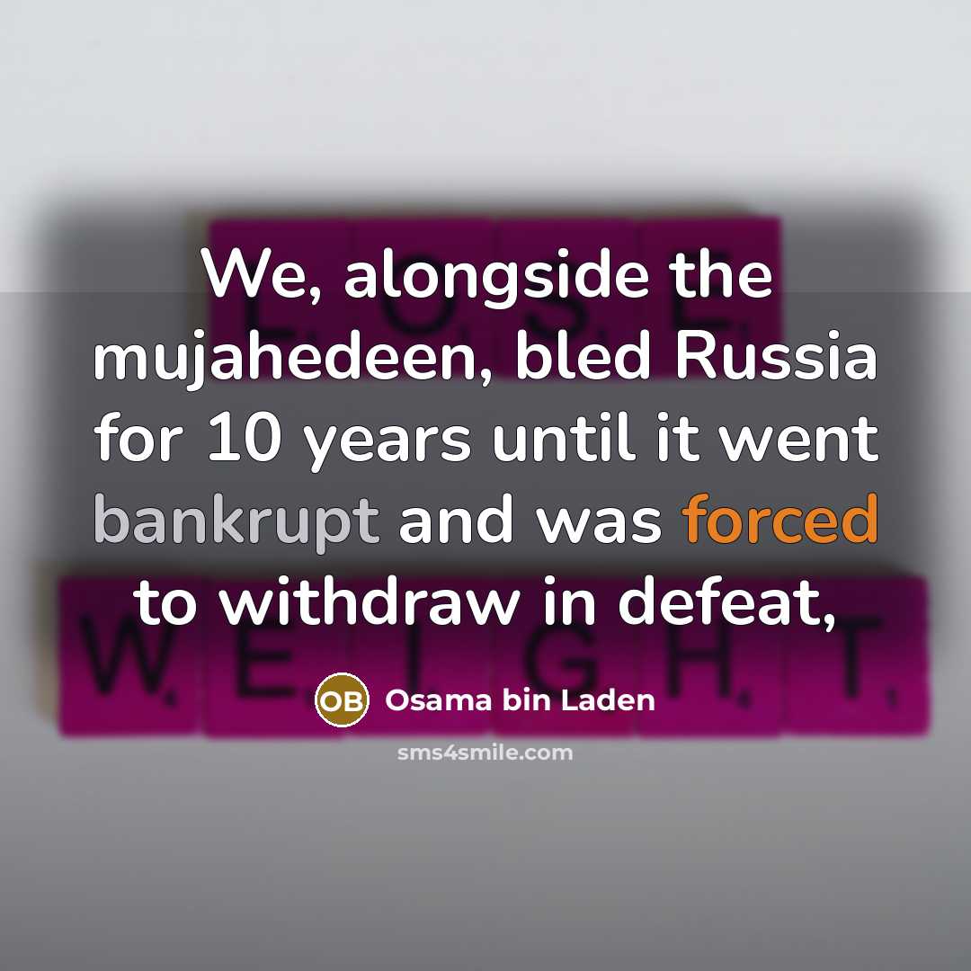 “We, alongside the mujahedeen, bled Russia for 10 years until it went bankrupt and was forced to withdraw in defeat,” quote by Osama bin Laden
