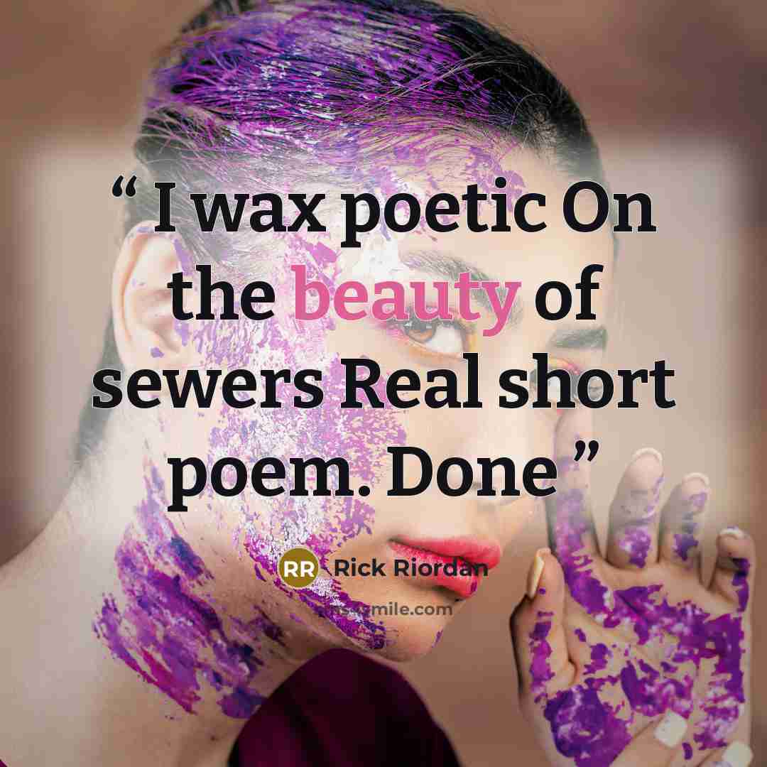 “I wax poetic On the beauty of sewers Real short poem. Done” quote by Rick Riordan