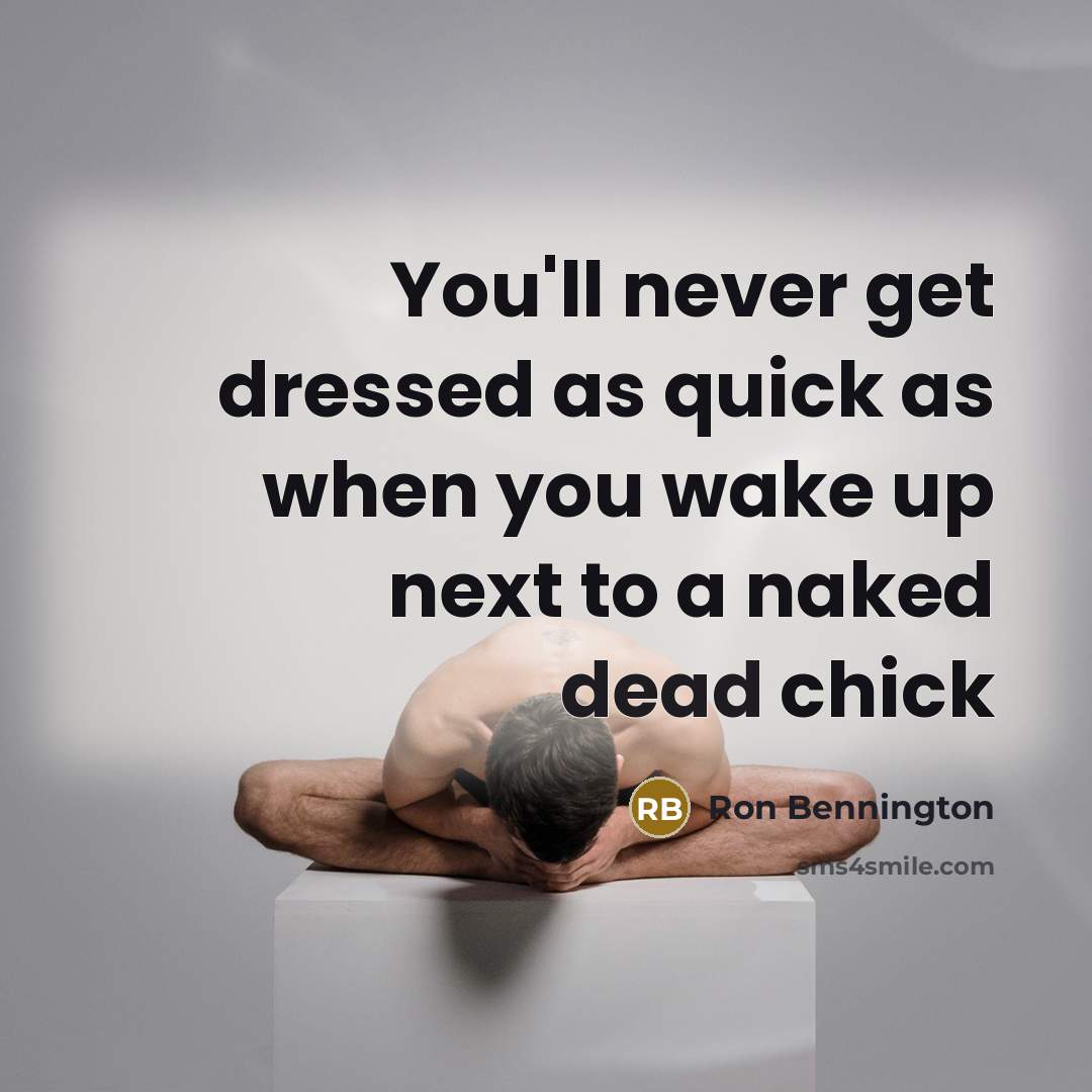 “You'll never get dressed as quick as when you wake up next to a naked dead chick” quote by Ron Bennington