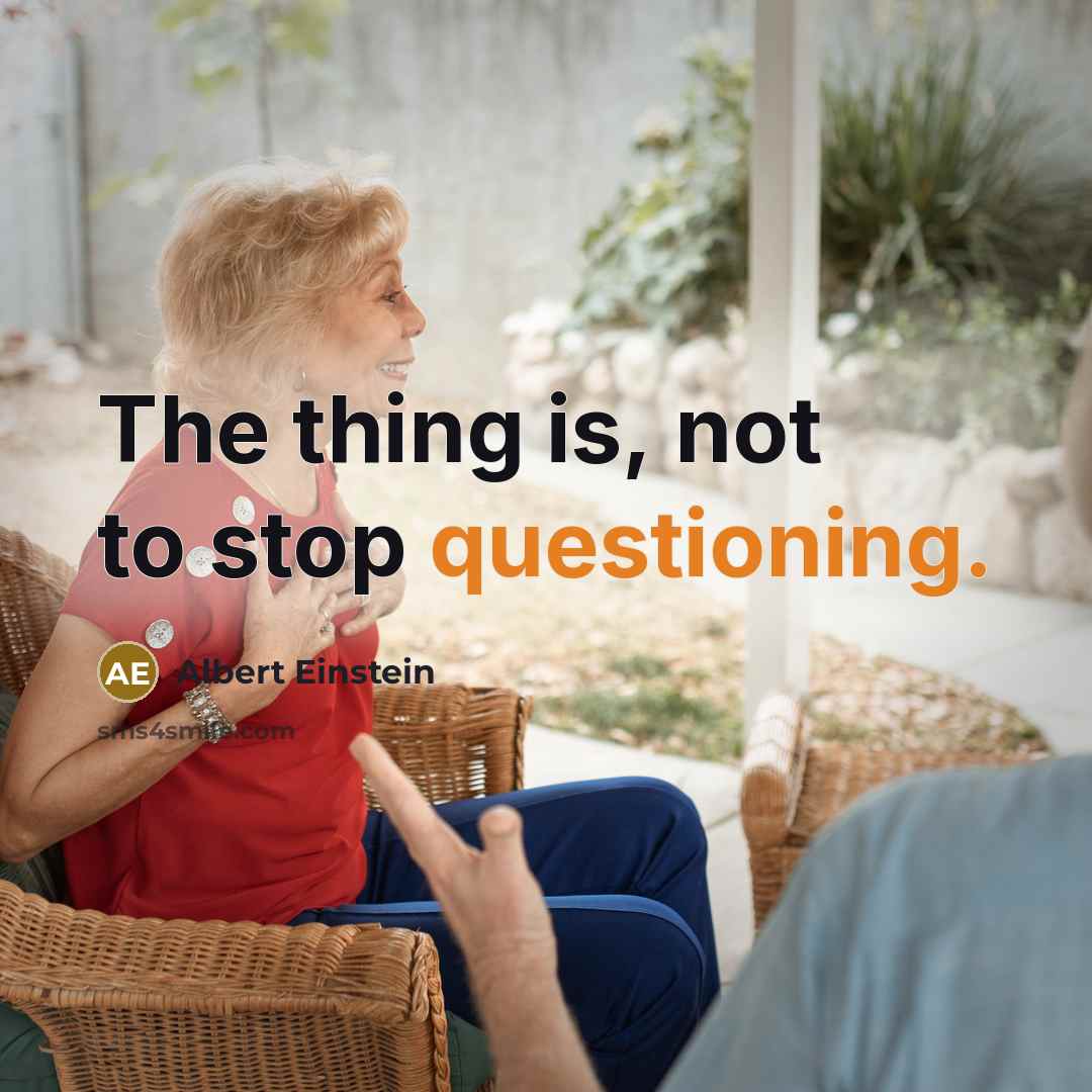 “The thing is, not to stop questioning.” quote by Albert Einstein