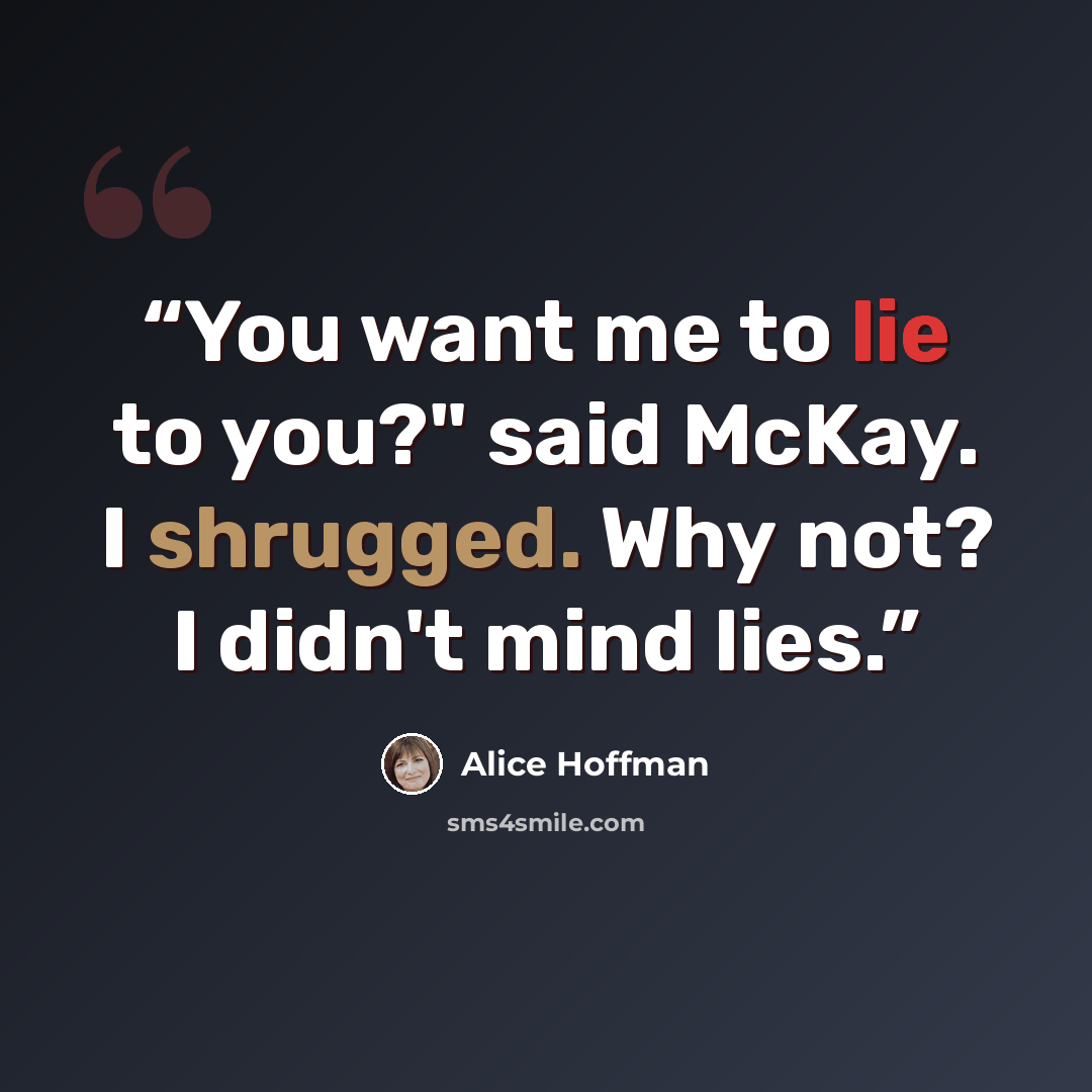 “You want me to lie to you?" said McKay. I shrugged. Why not? I didn't mind lies.” quote by Alice Hoffman