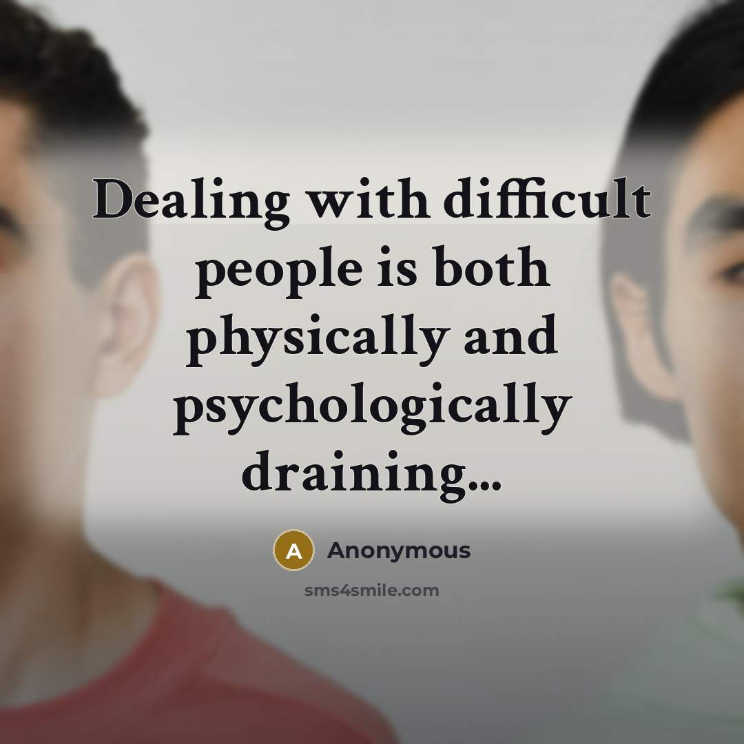 “Dealing with difficult people is both physically and psychologically draining...” quote by Anonymous