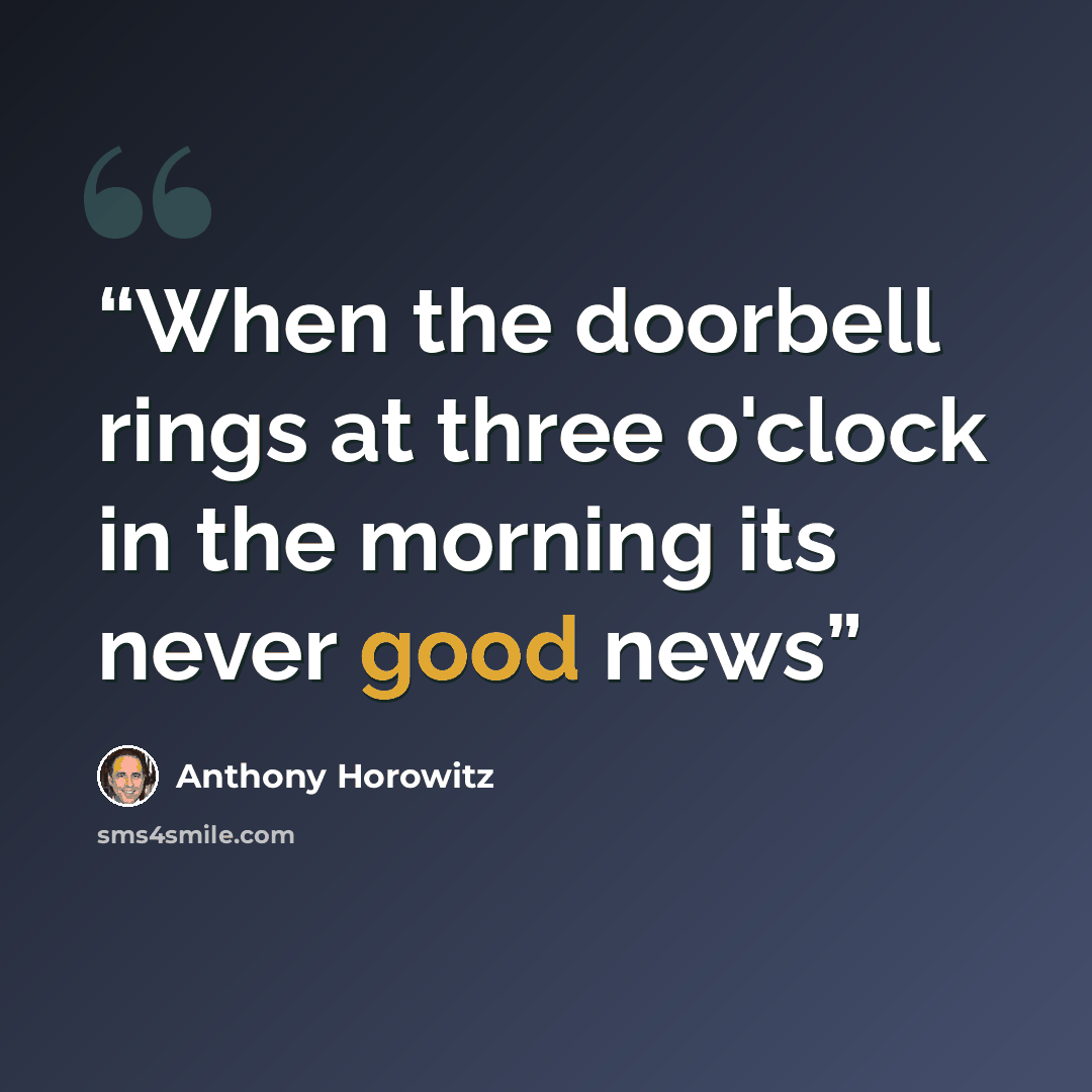 “When the doorbell rings at three o'clock in the morning its never good news” quote by Anthony Horowitz