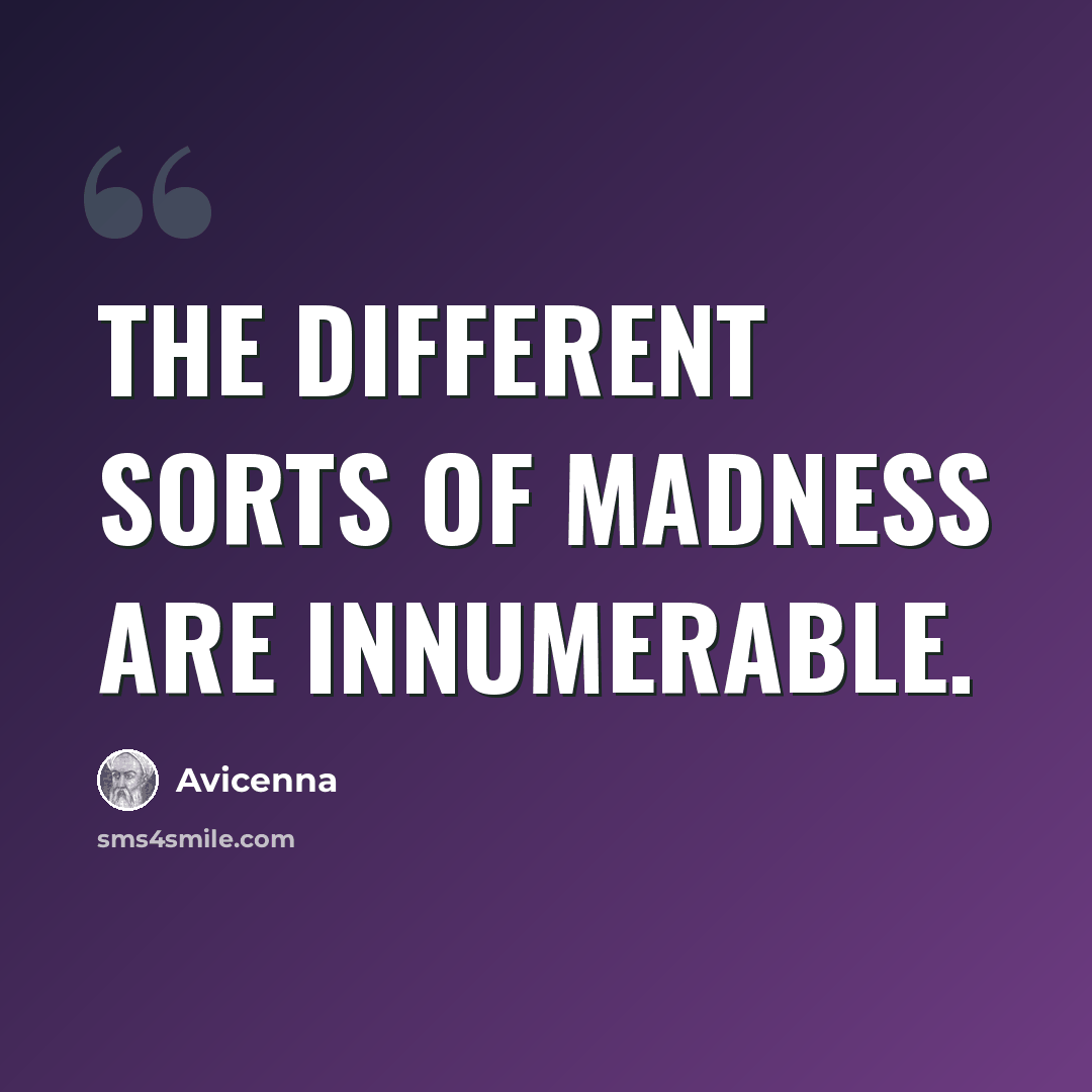 “The different sorts of madness are innumerable.” quote by Avicenna