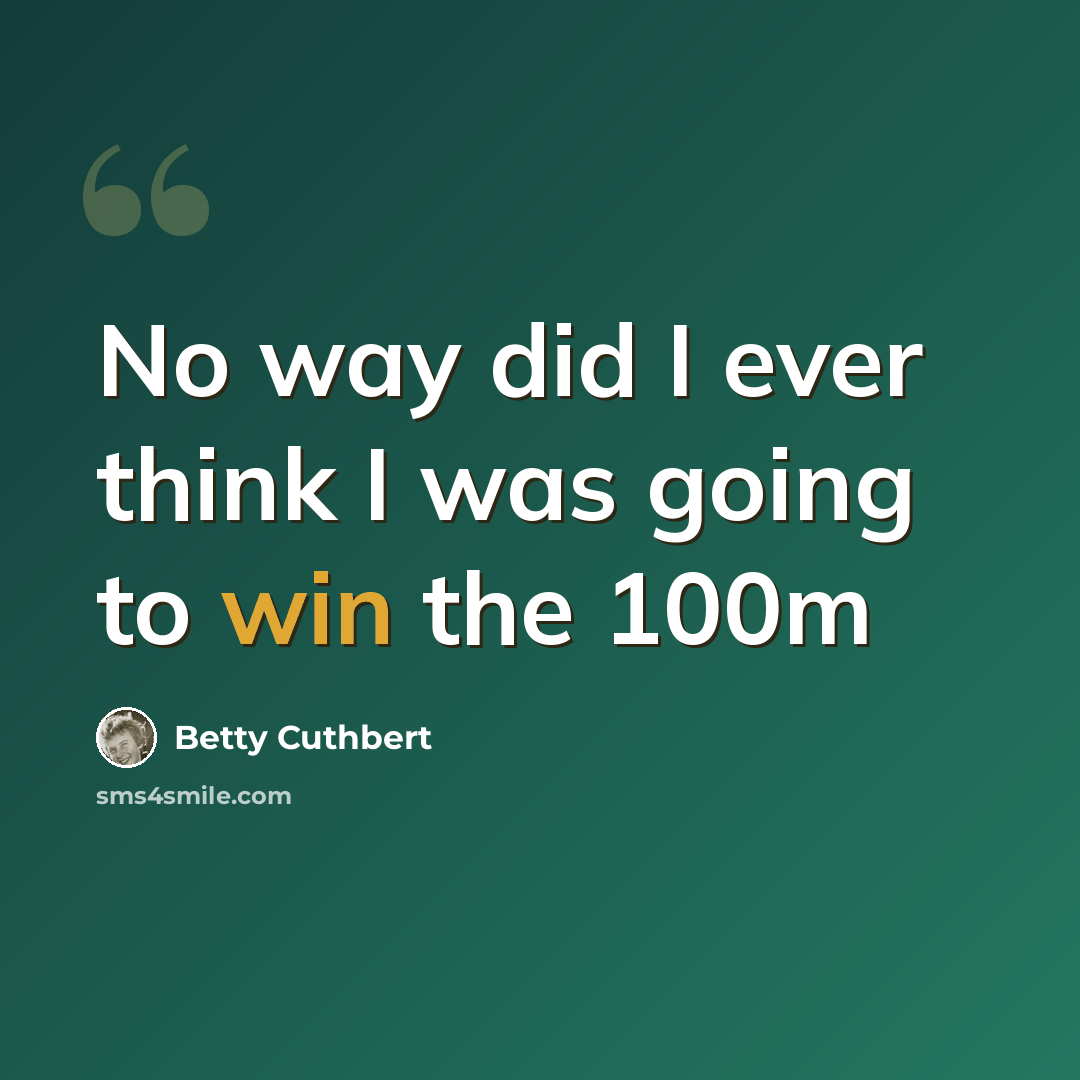 “No way did I ever think I was going to win the 100m” quote by Betty Cuthbert