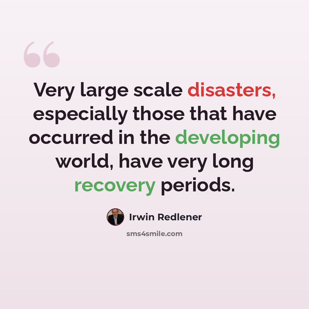“Very large scale disasters, especially those that have occurred in the developing world, have very long recovery periods.” quote by Irwin Redlener