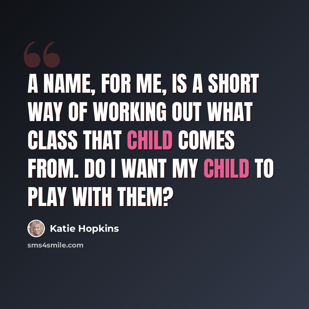 “A name, for me, is a short way of working out what class that child comes from. Do I want my child to play with them?” quote by Katie Hopkins