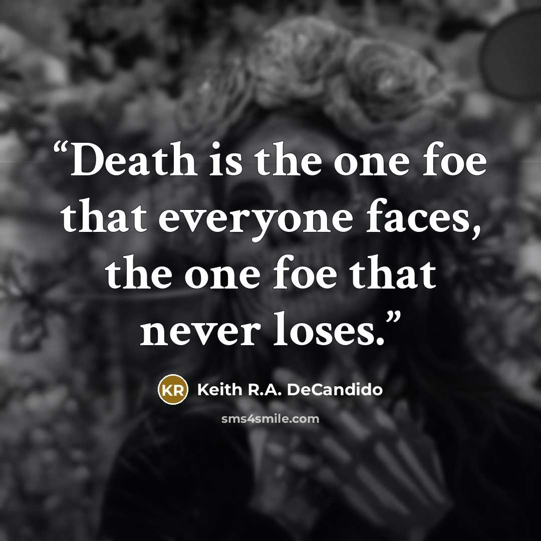 “Death is the one foe that everyone faces, the one foe that never loses.” quote by Keith R.A. DeCandido