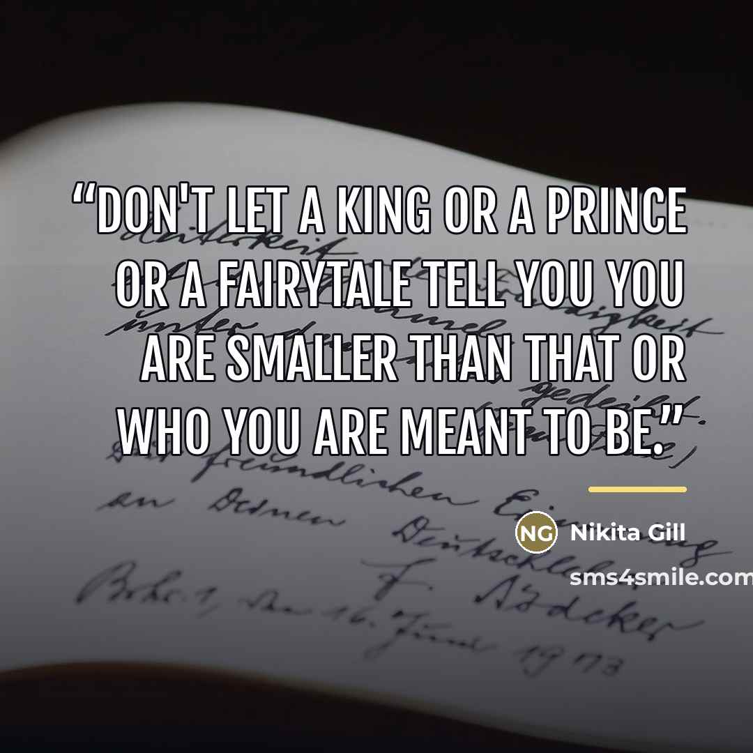 “Don't let a king or a prince or a fairytale tell you you are smaller than that or who you are meant to be.” quote by Nikita Gill