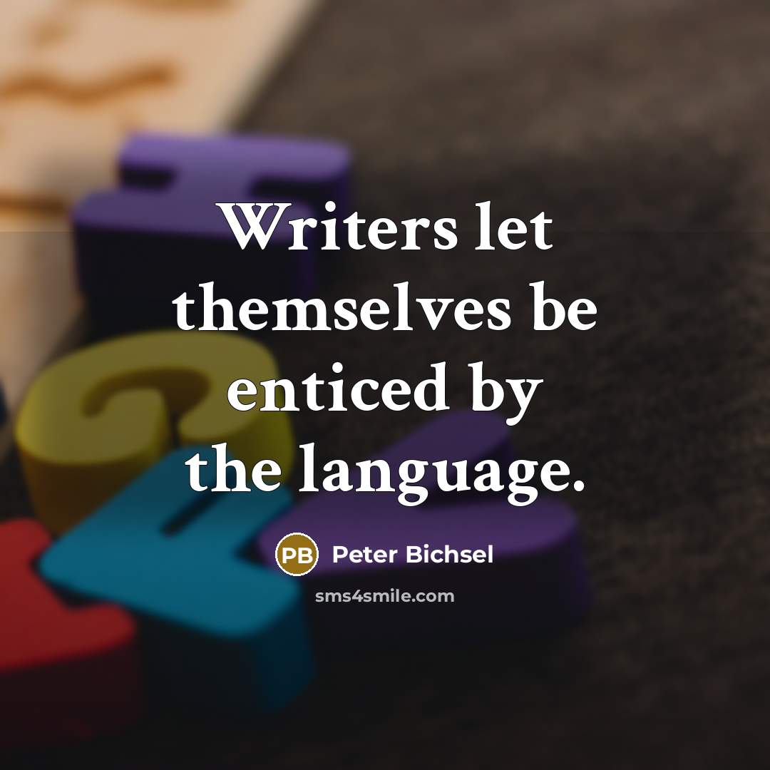 “Writers let themselves be enticed by the language.” quote by Peter Bichsel