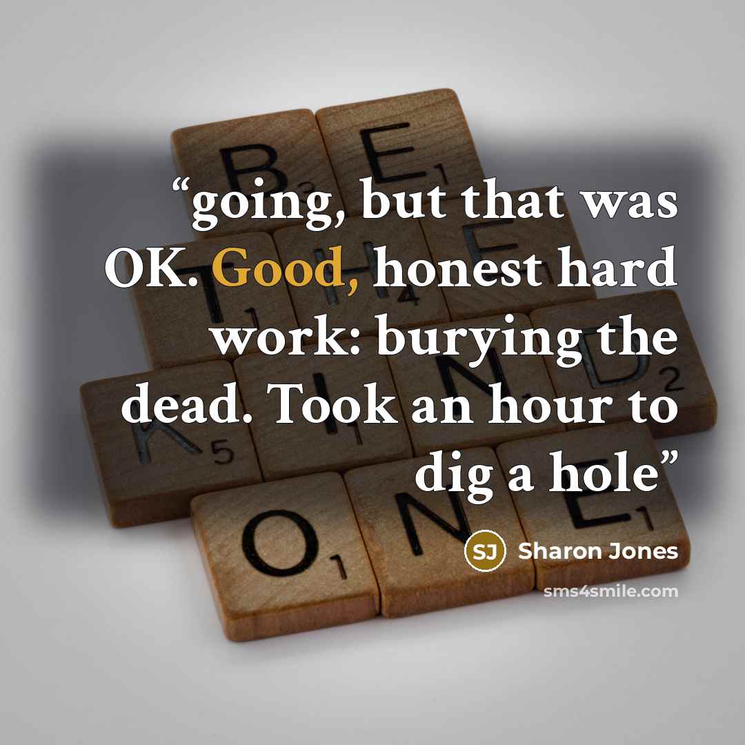 “going, but that was OK. Good, honest hard work: burying the dead. Took an hour to dig a hole” quote by Sharon Jones