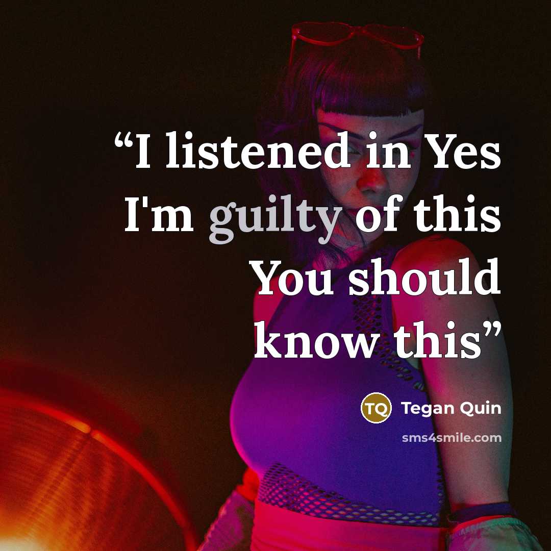 “I listened in Yes I'm guilty of this You should know this” quote by Tegan Quin