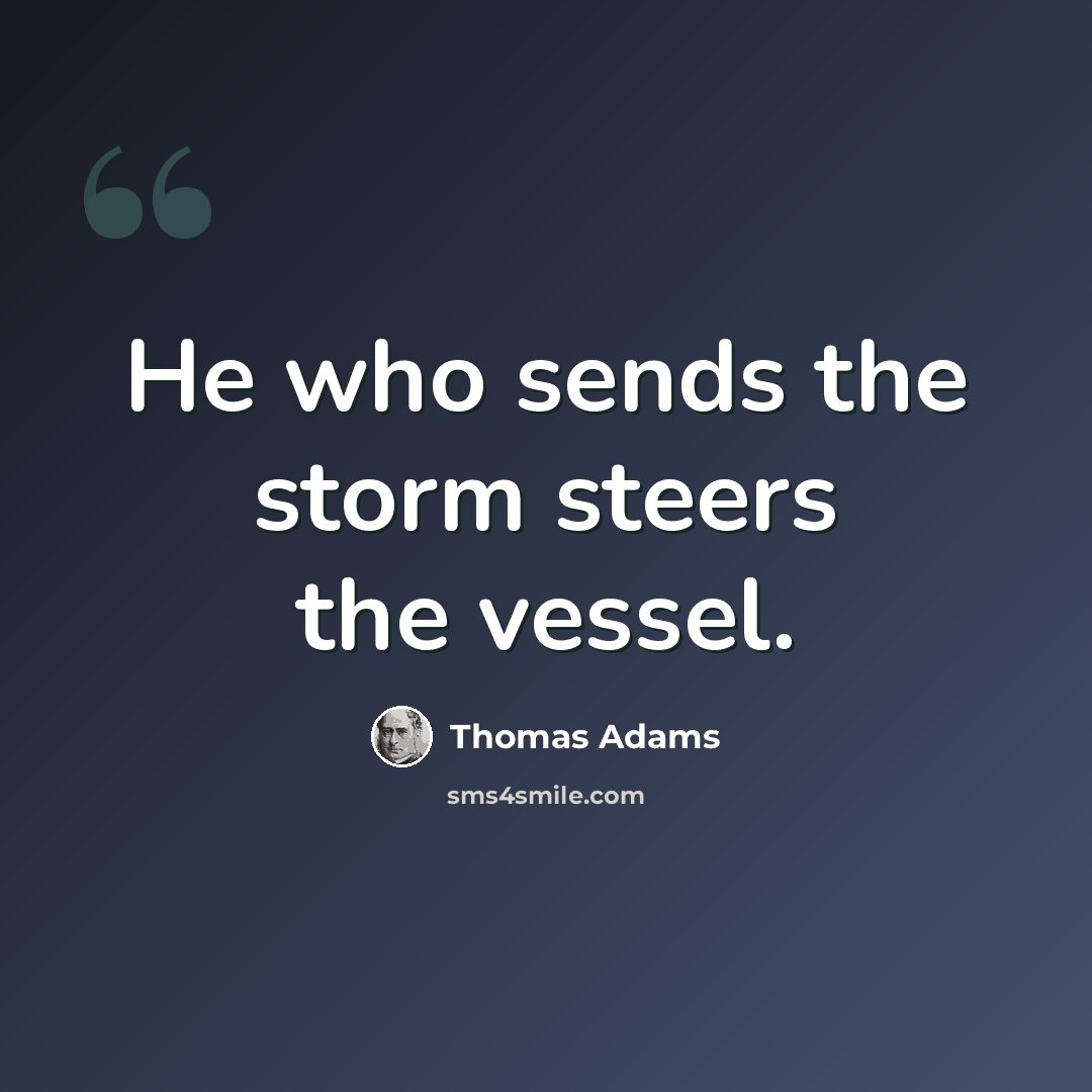 “He who sends the storm steers the vessel.” quote by Thomas Adams