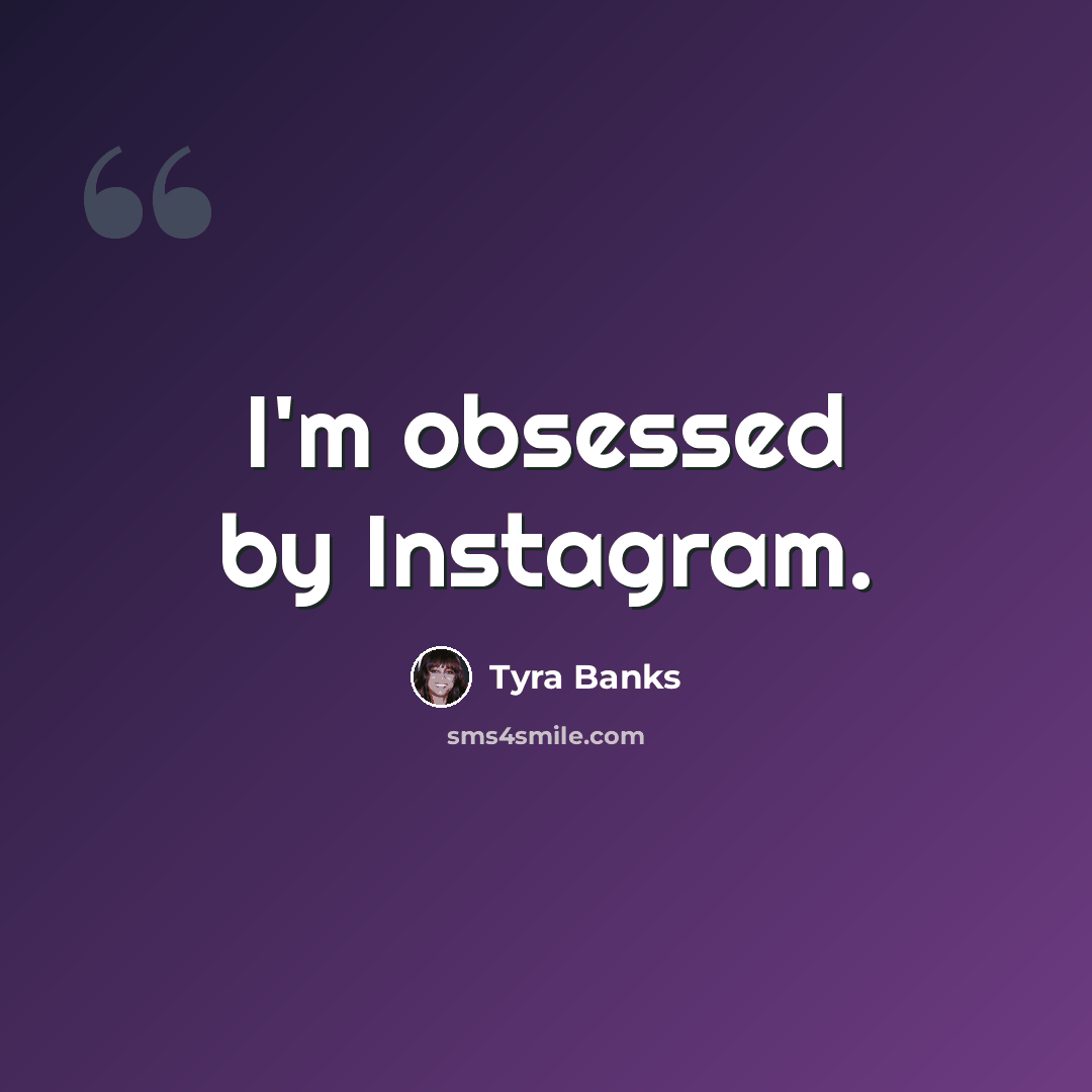 “I'm obsessed by Instagram.” quote by Tyra Banks