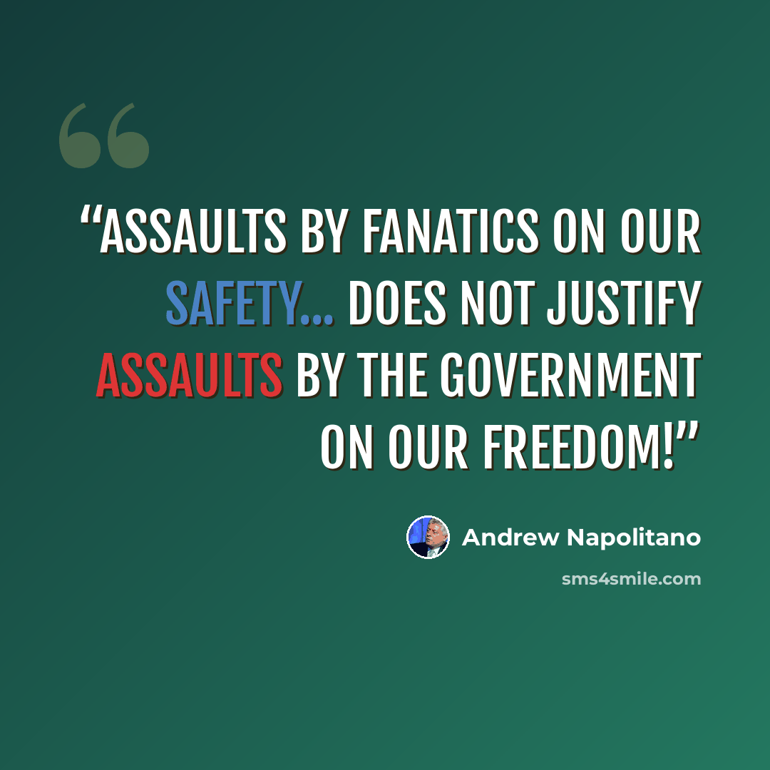 “Assaults by fanatics on our safety... does not justify assaults by the government on our freedom!” quote by Andrew Napolitano