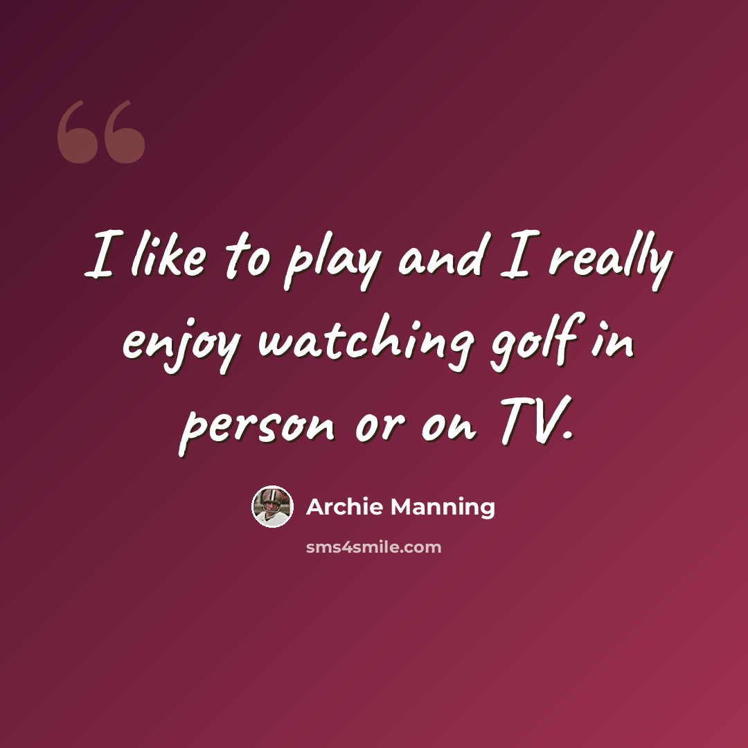“I like to play and I really enjoy watching golf in person or on TV.” quote by Archie Manning